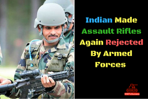 Indian Made Assault Rifles Again Rejected By Armed Forces