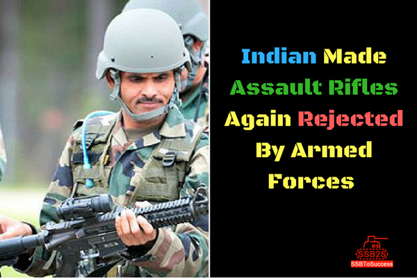 Indian Made Assault Rifles Again Rejected By Armed Forces