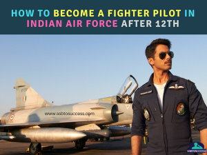 How to Become a Fighter Pilot in Indian Air Force After 12th
