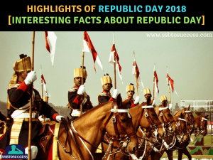 Highlights of Republic Day 2018 [Interesting Facts about Republic Day]