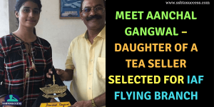 Meet Aanchal Gangwal – Daughter of Tea Seller Selected For IAF Flying Branch