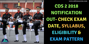 CDS 2 2018 Notification Out- Check Exam Date, Syllabus, Eligibility & Exam Pattern