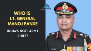 Who Is Lt Gen Manoj Pande – India’s New Army Chief