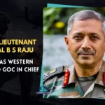 Who is Lieutenant General B S Raju - Retires as Western Command GOC in Chief